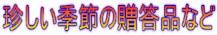 珍しい季節の贈答品など